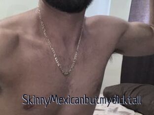 SkinnyMexicanbutmydicktall