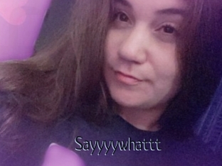 Sayyyywhattt